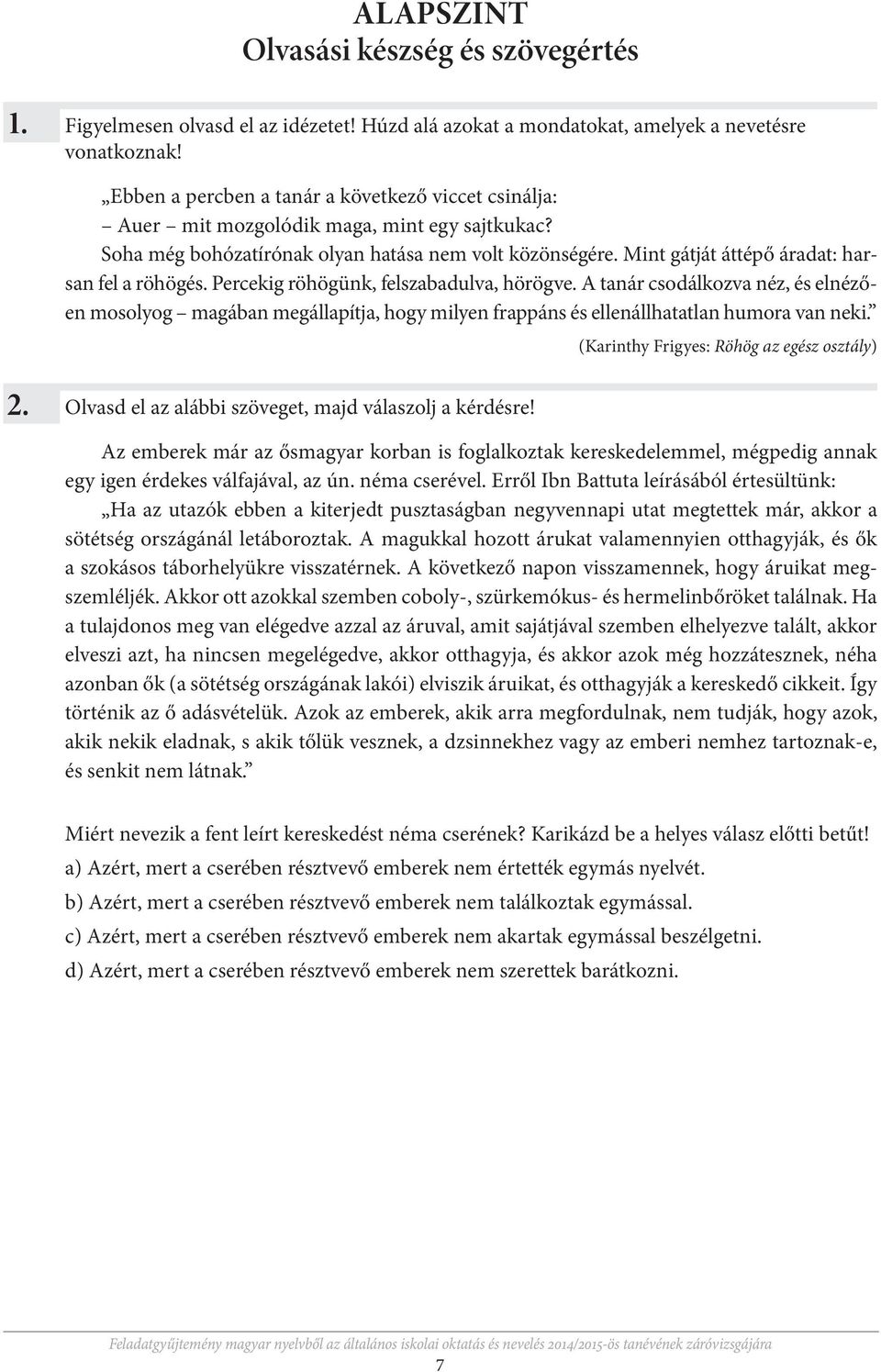 Mint gátját áttépő áradat: harsan fel a röhögés. Percekig röhögünk, felszabadulva, hörögve.
