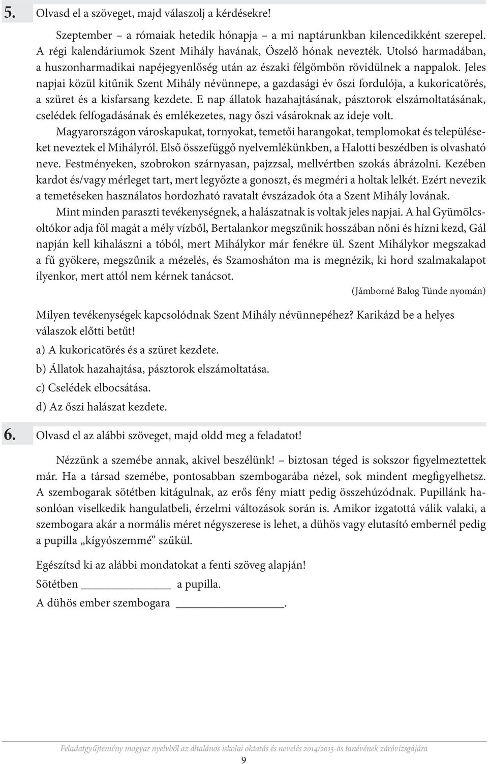 Jeles napjai közül kitűnik Szent Mihály névünnepe, a gazdasági év őszi fordulója, a kukoricatörés, a szüret és a kisfarsang kezdete.