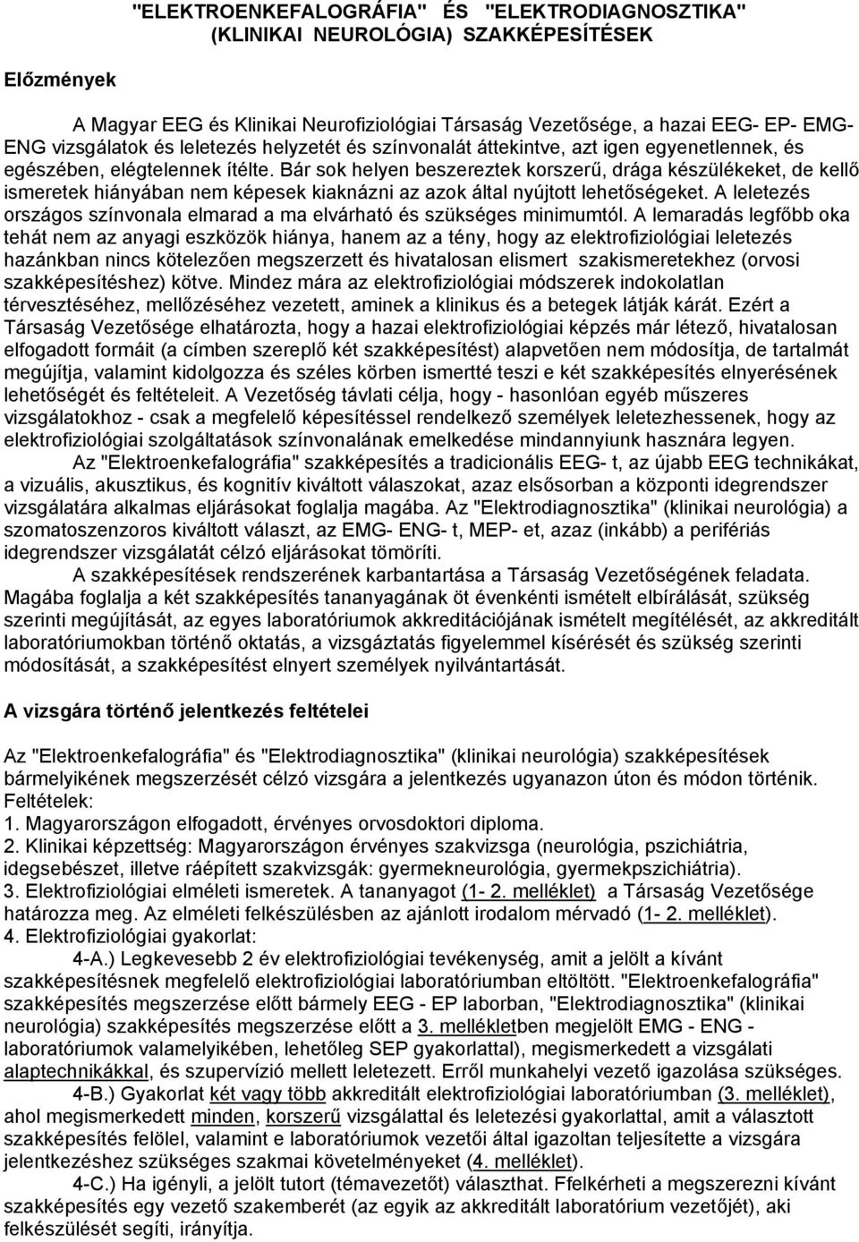 Bár sok helyen beszereztek korszerű, drága készülékeket, de kellő ismeretek hiányában nem képesek kiaknázni az azok által nyújtott lehetőségeket.