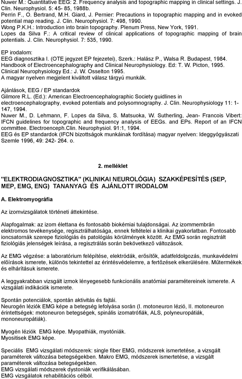 Lopes da Silva F.: A critical review of clinical applications of topographic mapping of brain potentials. J. Clin. Neurophysiol. 7: 535, 1990. EP irodalom: EEG diagnosztika I.