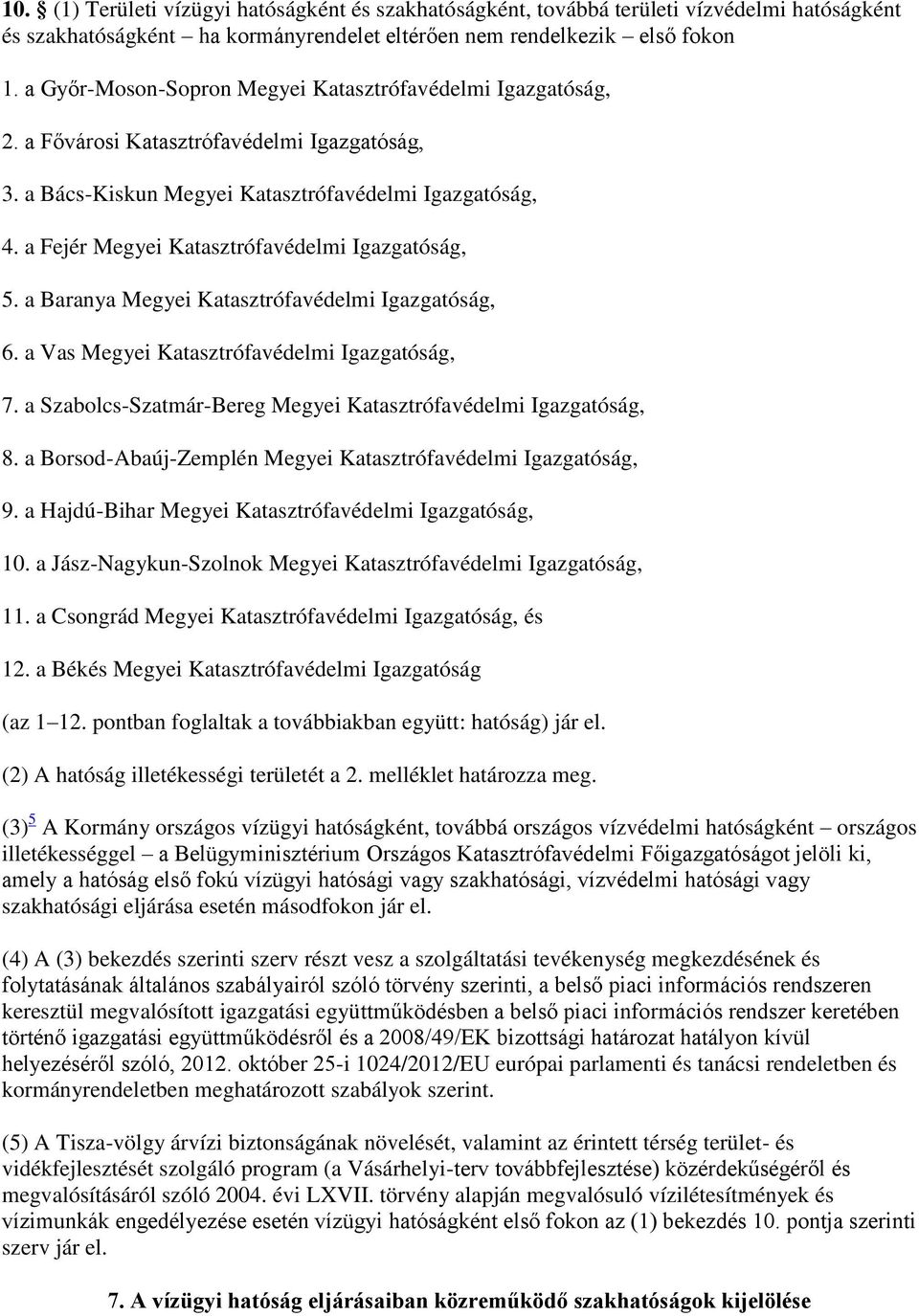 a Fejér Megyei Katasztrófavédelmi Igazgatóság, 5. a Baranya Megyei Katasztrófavédelmi Igazgatóság, 6. a Vas Megyei Katasztrófavédelmi Igazgatóság, 7.