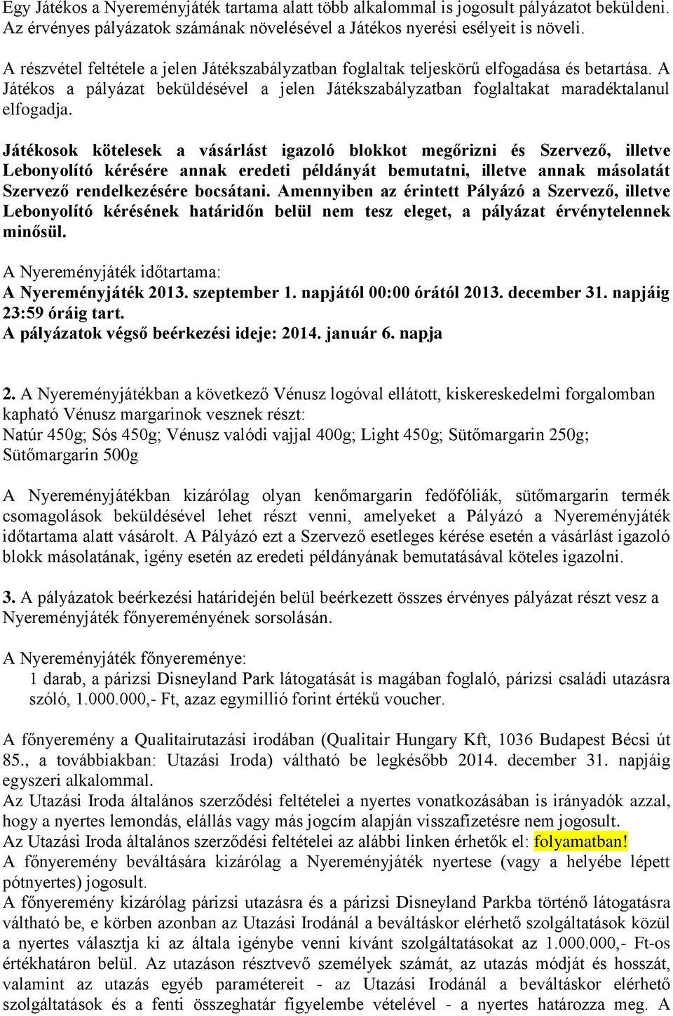 Játékosok kötelesek a vásárlást igazoló blokkot megőrizni és Szervező, illetve Lebonyolító kérésére annak eredeti példányát bemutatni, illetve annak másolatát Szervező rendelkezésére bocsátani.