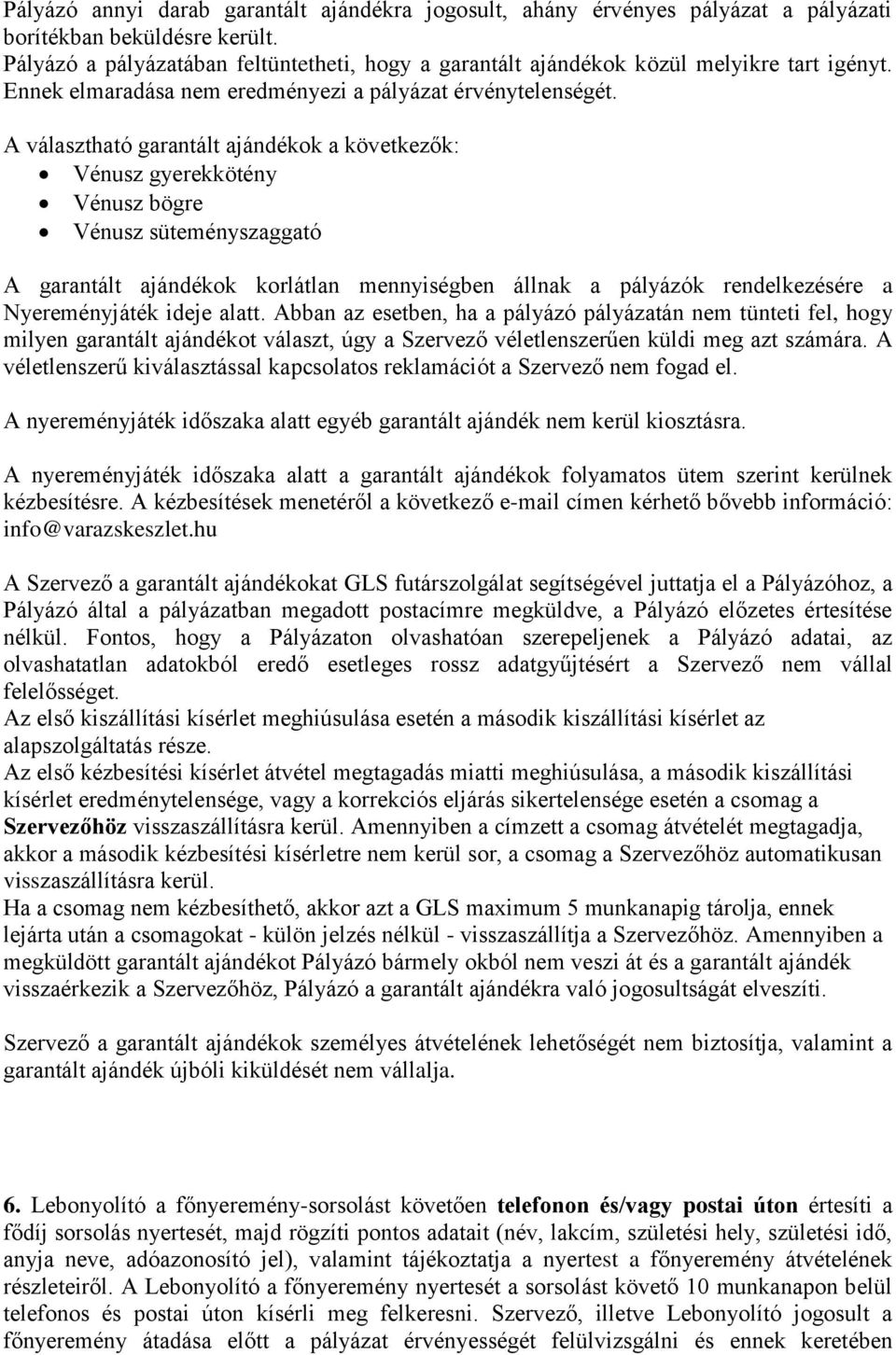 A választható garantált ajándékok a következők: Vénusz gyerekkötény Vénusz bögre Vénusz süteményszaggató A garantált ajándékok korlátlan mennyiségben állnak a pályázók rendelkezésére a Nyereményjáték