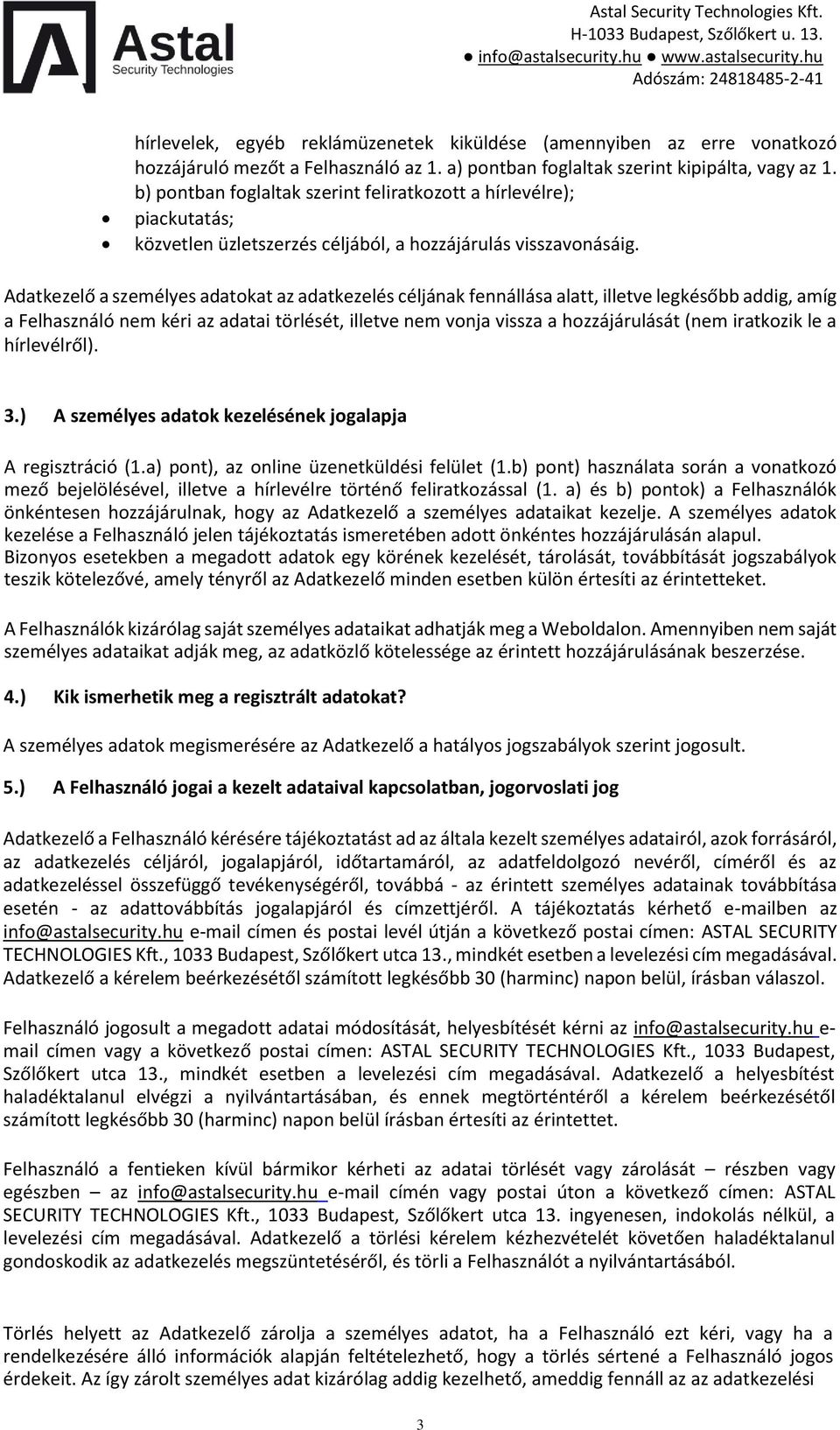 Adatkezelő a személyes adatokat az adatkezelés céljának fennállása alatt, illetve legkésőbb addig, amíg a Felhasználó nem kéri az adatai törlését, illetve nem vonja vissza a hozzájárulását (nem