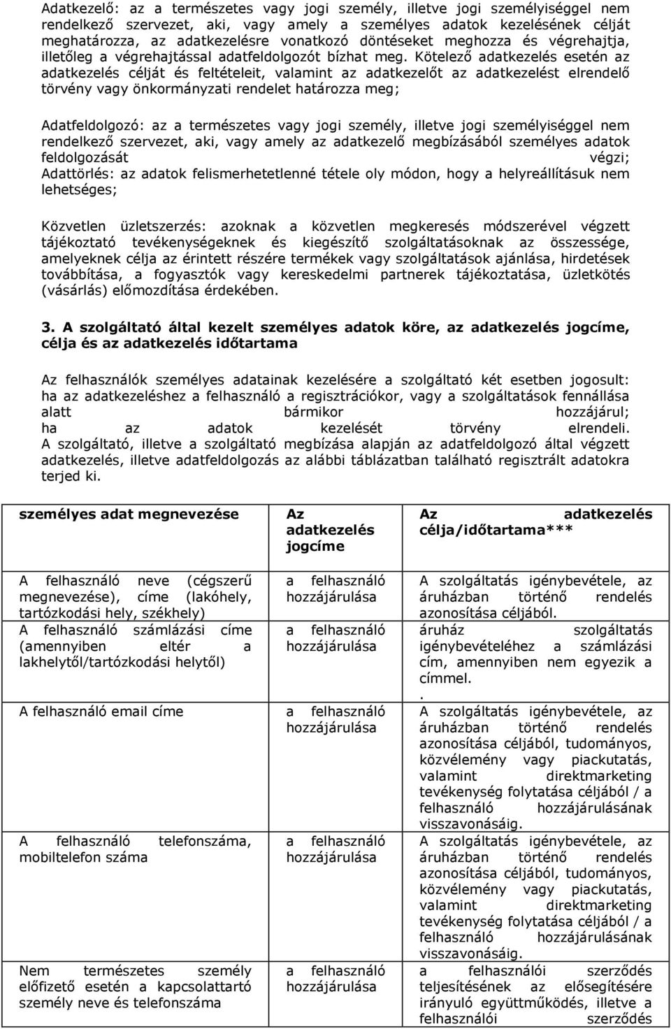 Kötelező adatkezelés esetén az adatkezelés célját és feltételeit, valamint az adatkezelőt az adatkezelést elrendelő törvény vagy önkormányzati rendelet határozza meg; Adatfeldolgozó: az a természetes