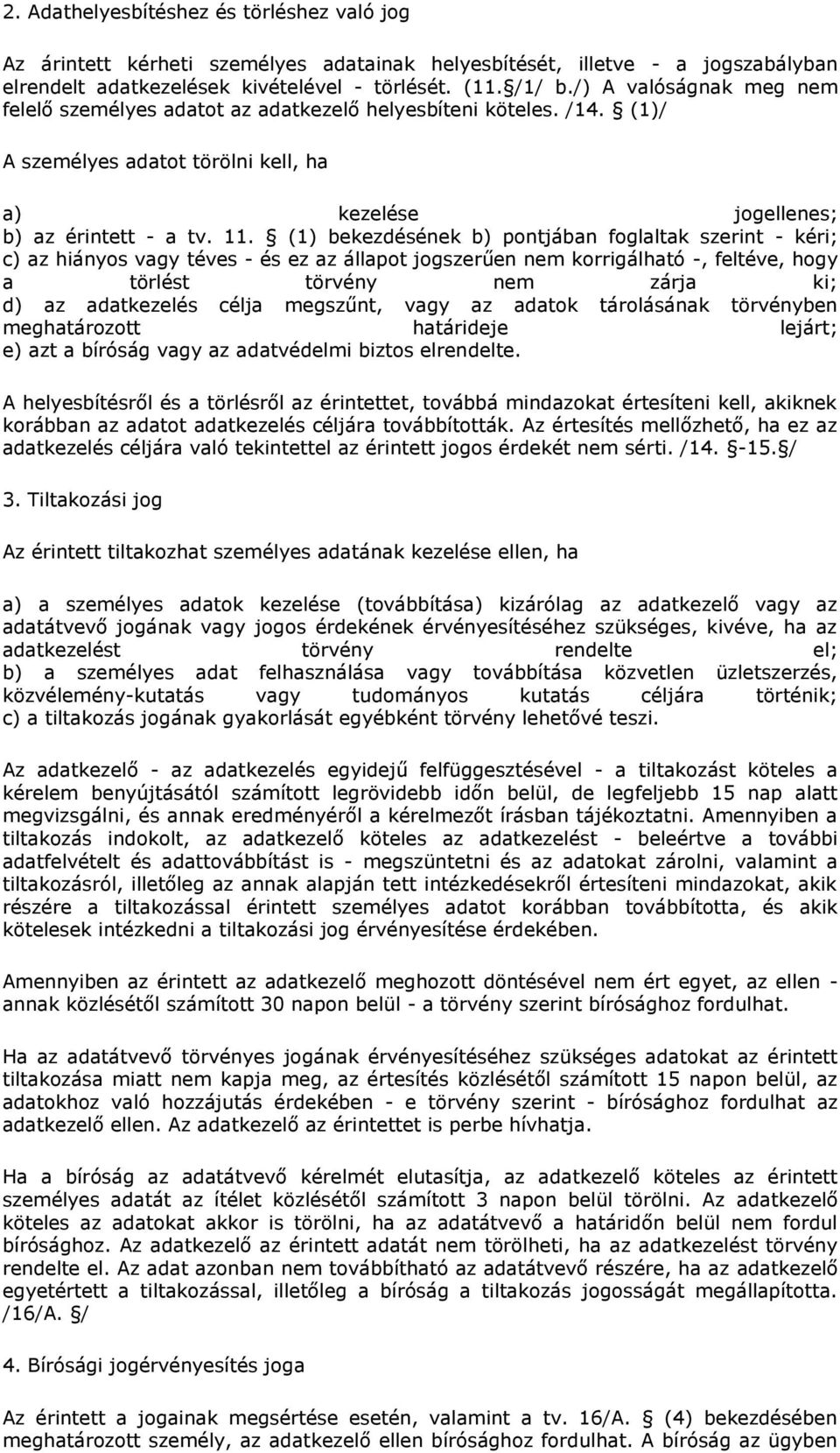 (1) bekezdésének b) pontjában foglaltak szerint - kéri; c) az hiányos vagy téves - és ez az állapot jogszerűen nem korrigálható -, feltéve, hogy a törlést törvény nem zárja ki; d) az adatkezelés