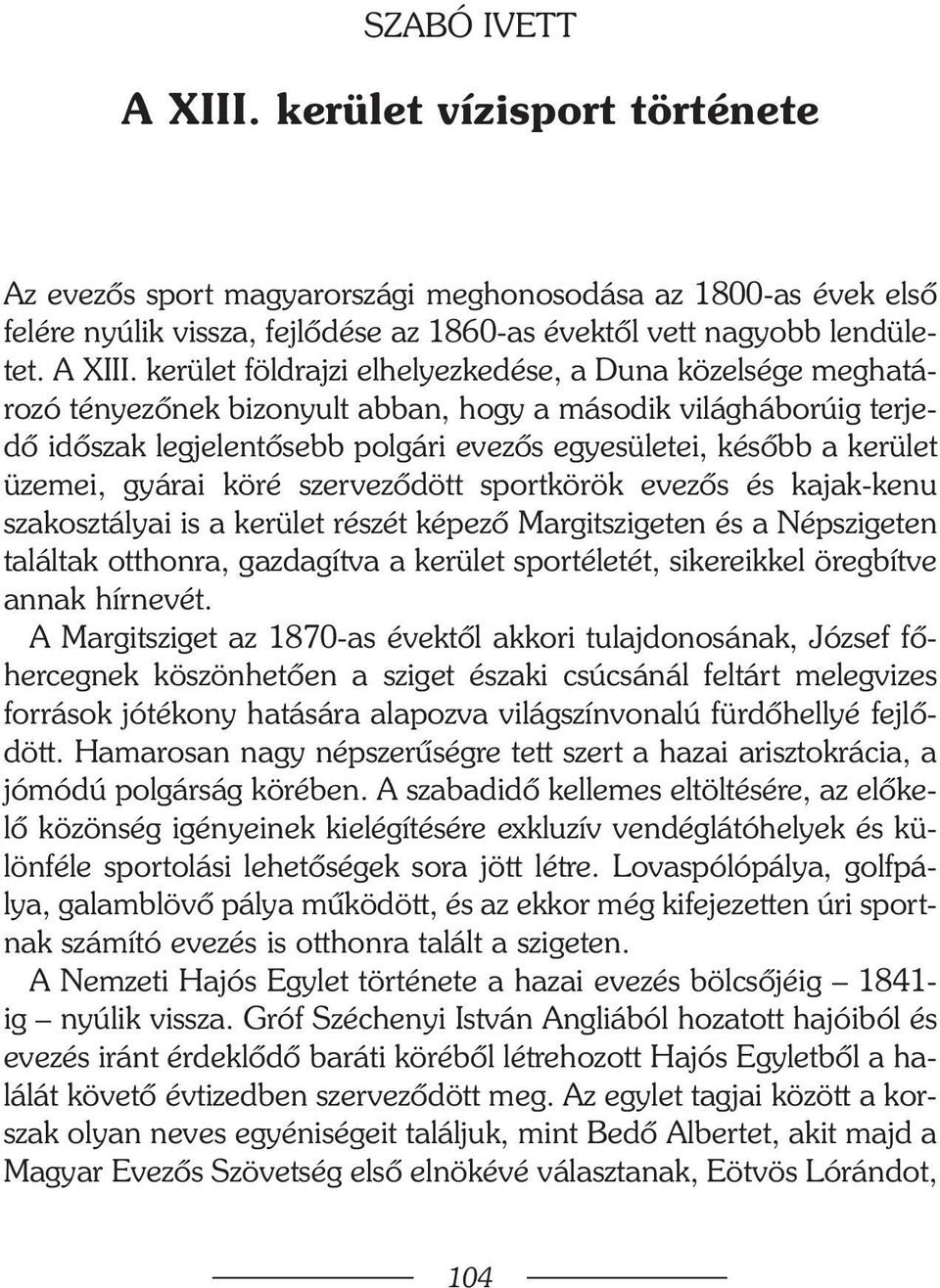 kerület földrajzi elhelyezkedése, a Duna közelsége meghatározó tényezõnek bizonyult abban, hogy a második világháborúig terjedõ idõszak legjelentõsebb polgári evezõs egyesületei, késõbb a kerület