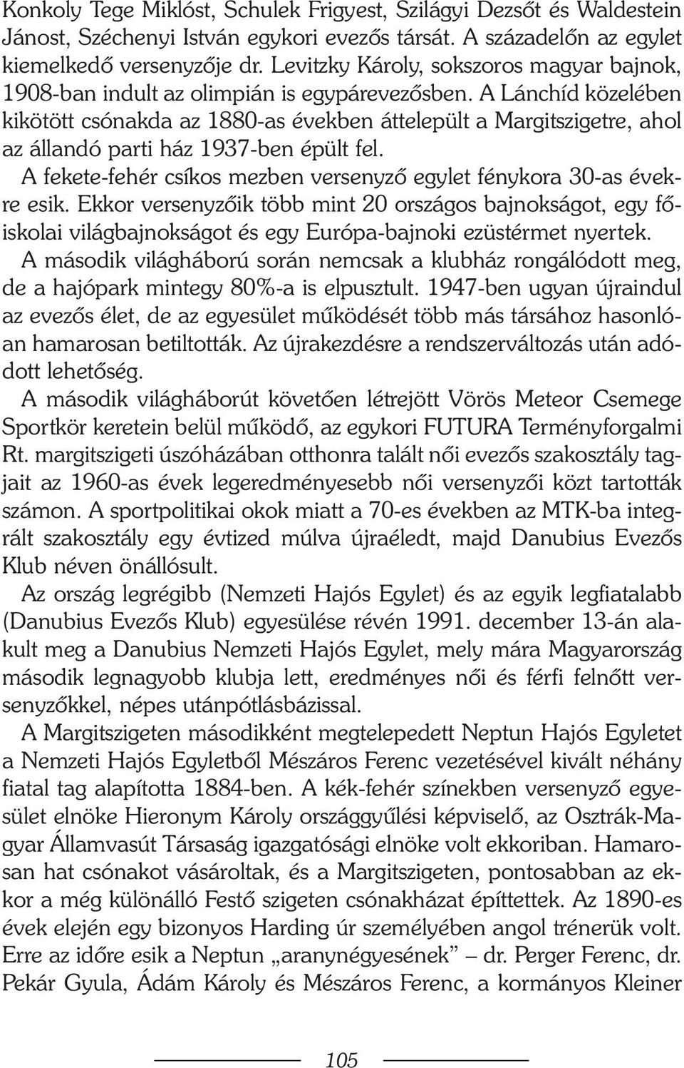 A Lánchíd közelében kikötött csónakda az 1880-as években áttelepült a Margitszigetre, ahol az állandó parti ház 1937-ben épült fel.