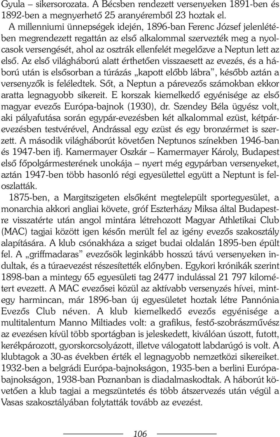 lett az elsõ. Az elsõ világháború alatt érthetõen visszaesett az evezés, és a háború után is elsõsorban a túrázás kapott elõbb lábra, késõbb aztán a versenyzõk is feléledtek.