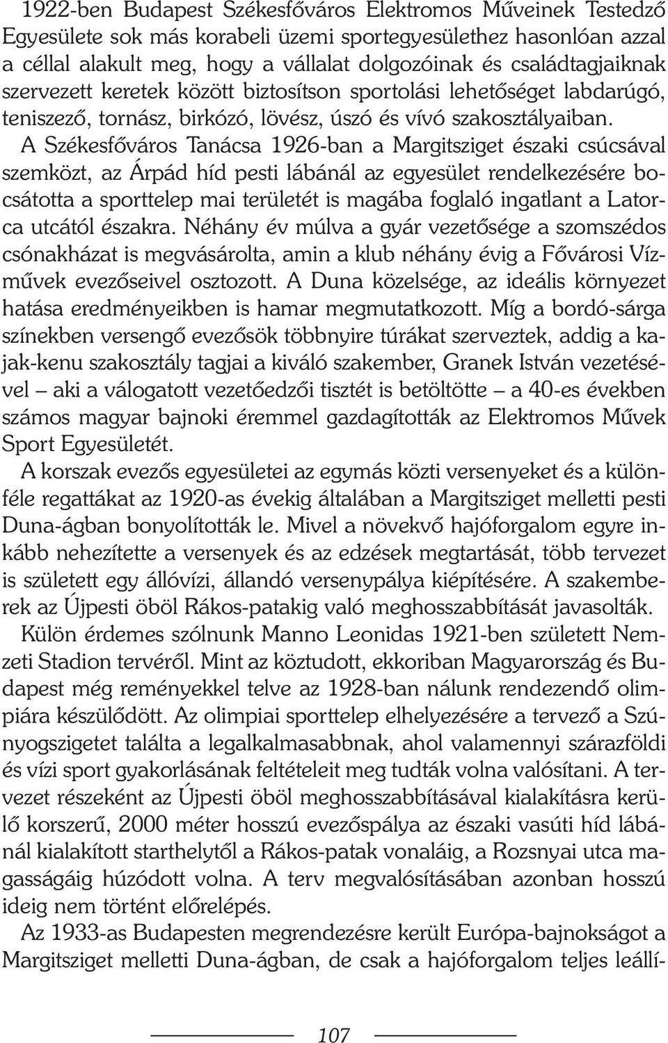 A Székesfõváros Tanácsa 1926-ban a Margitsziget északi csúcsával szemközt, az Árpád híd pesti lábánál az egyesület rendelkezésére bocsátotta a sporttelep mai területét is magába foglaló ingatlant a