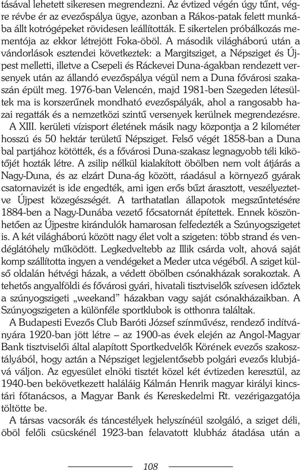 A második világháború után a vándorlások esztendei következtek: a Margitsziget, a Népsziget és Újpest melletti, illetve a Csepeli és Ráckevei Duna-ágakban rendezett versenyek után az állandó