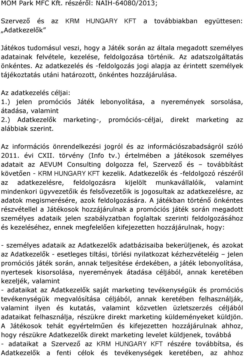 kezelése, feldolgozása történik. Az adatszolgáltatás önkéntes. Az adatkezelés és -feldolgozás jogi alapja az érintett személyek tájékoztatás utáni határozott, önkéntes hozzájárulása.