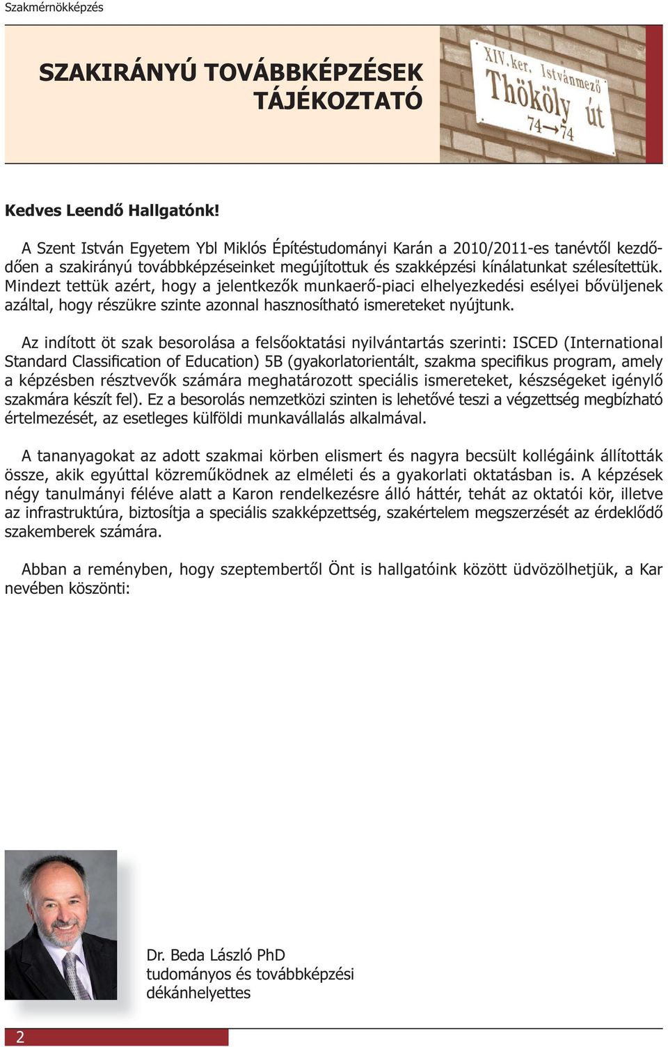Mindezt tettük azért, hogy a jelentkezők munkaerő-piaci elhelyezkedési esélyei bővüljenek azáltal, hogy részükre szinte azonnal hasznosítható ismereteket nyújtunk.