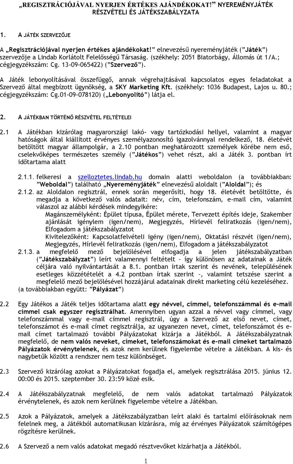 A Játék lebonyolításával összefüggő, annak végrehajtásával kapcsolatos egyes feladatokat a Szervező által megbízott ügynökség, a SKY Marketing Kft. (székhely: 1036 Budapest, Lajos u. 80.