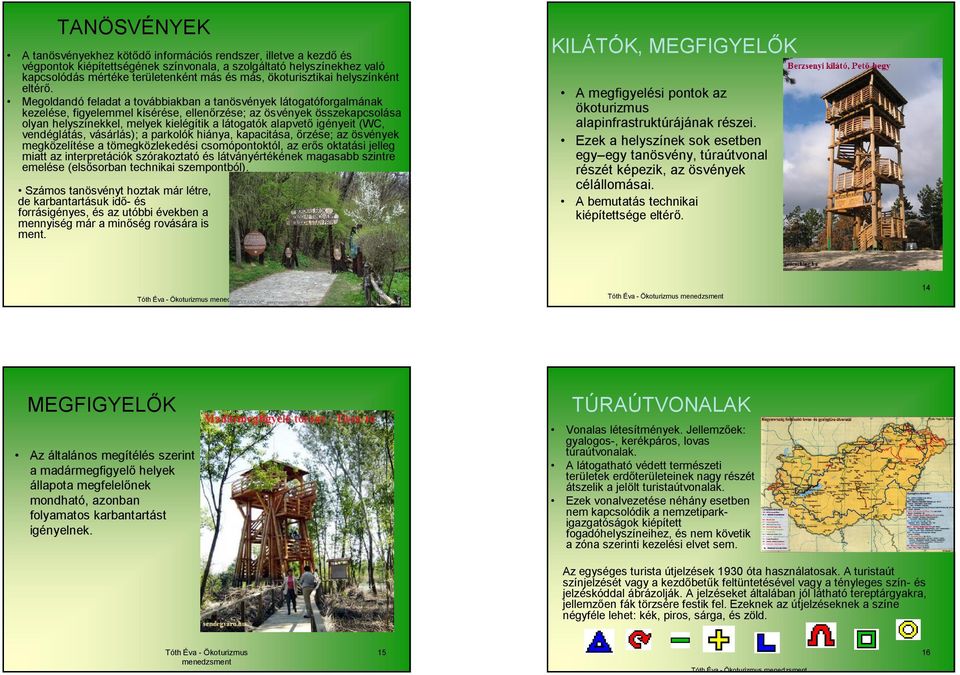 Megoldandó feladat a továbbiakban a tanösvények látogatóforgalmának kezelése, figyelemmel kísérése, ellenőrzése; az ösvények összekapcsolása olyan helyszínekkel, melyek kielégítik a látogatók