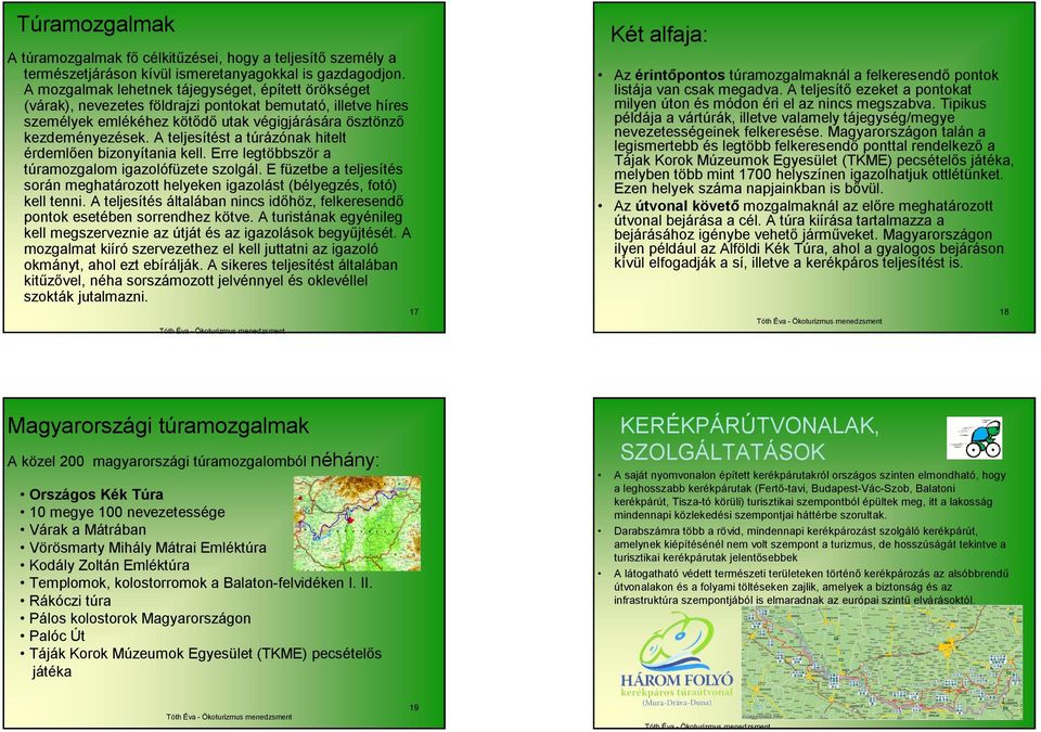 A teljesítést a túrázónak hitelt érdemlően bizonyítania kell. Erre legtöbbször a túramozgalom igazolófüzete szolgál.