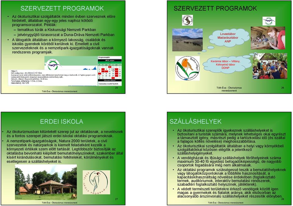 Emellett a civil szervezeteknek és a nemzetipark-igazgatóságoknak vannak rendszeres programjaik.