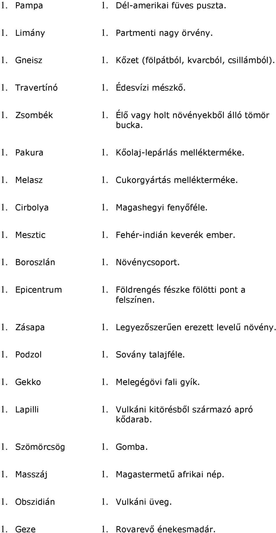 Fehér-indián keverék ember. 1. Boroszlán 1. Növénycsoport. 1. Epicentrum 1. Földrengés fészke fölötti pont a felszínen. 1. Zásapa 1. Legyezıszerően erezett levelő növény. 1. Podzol 1.