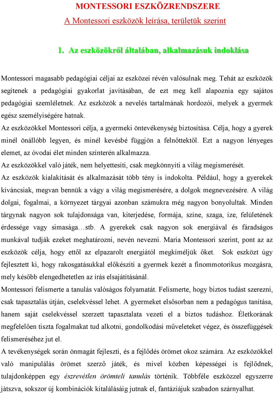 Az eszközök a nevelés tartalmának hordozói, melyek a gyermek egész személyiségére hatnak. Az eszközökkel Montessori célja, a gyermeki öntevékenység biztosítása.