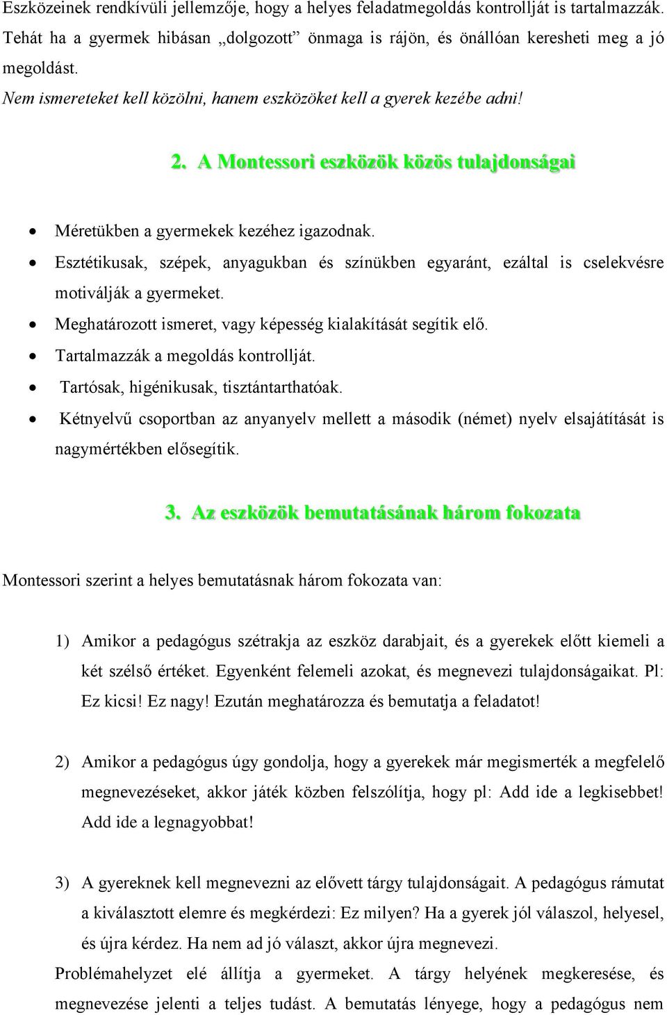 Esztétikusak, szépek, anyagukban és színükben egyaránt, ezáltal is cselekvésre motiválják a gyermeket. Meghatározott ismeret, vagy képesség kialakítását segítik elő.