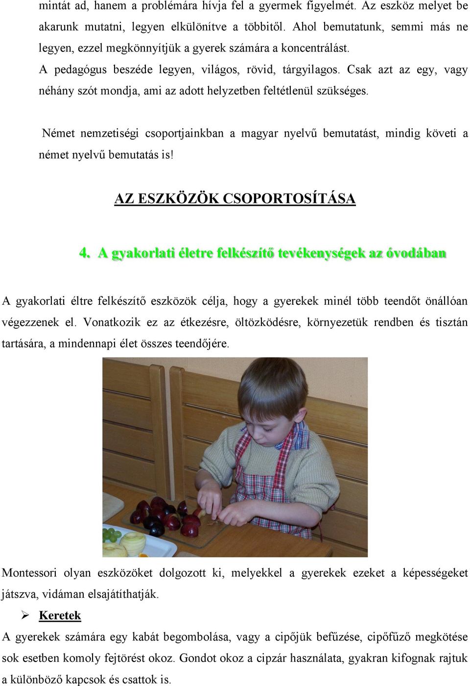 Csak azt az egy, vagy néhány szót mondja, ami az adott helyzetben feltétlenül szükséges. Német nemzetiségi csoportjainkban a magyar nyelvű bemutatást, mindig követi a német nyelvű bemutatás is!