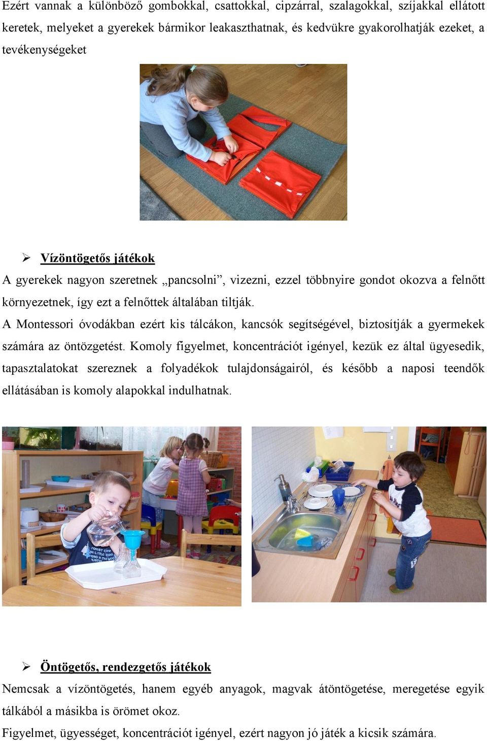 A Montessori óvodákban ezért kis tálcákon, kancsók segítségével, biztosítják a gyermekek számára az öntözgetést.