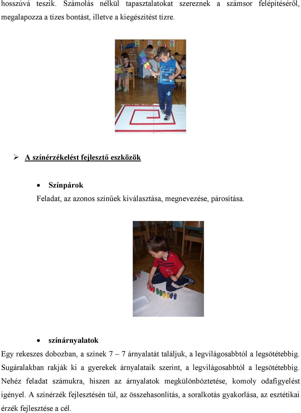 színárnyalatok Egy rekeszes dobozban, a színek 7 7 árnyalatát találjuk, a legvilágosabbtól a legsötétebbig.