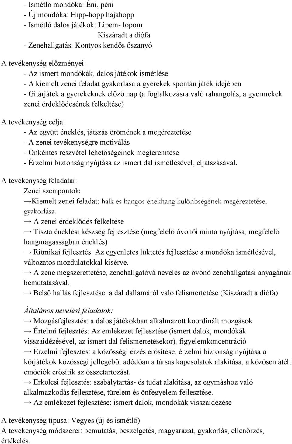 érdeklődésének felkeltése) A tevékenység célja: - Az együtt éneklés, játszás örömének a megéreztetése - A zenei tevékenységre motiválás - Önkéntes részvétel lehetőségeinek megteremtése - Érzelmi