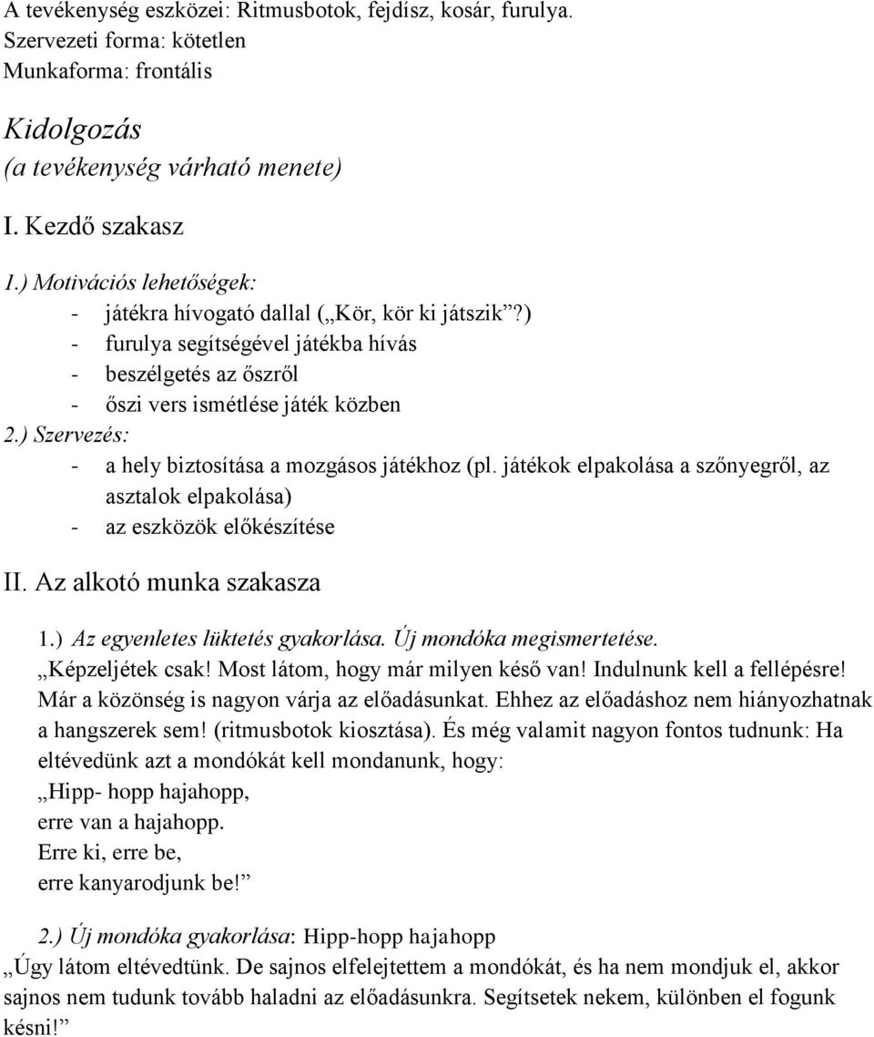 ) Szervezés: - a hely biztosítása a mozgásos játékhoz (pl. játékok elpakolása a szőnyegről, az asztalok elpakolása) - az eszközök előkészítése II. Az alkotó munka szakasza 1.