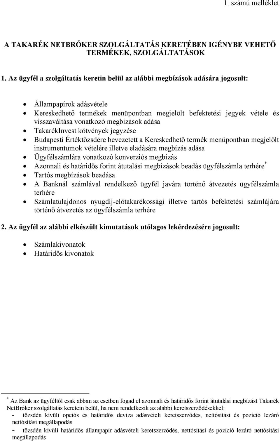 megbízások adása TakarékInvest kötvények jegyzése Budapesti Értéktőzsdére bevezetett a Kereskedhető termék menüpontban megjelölt instrumentumok vételére illetve eladására megbízás adása