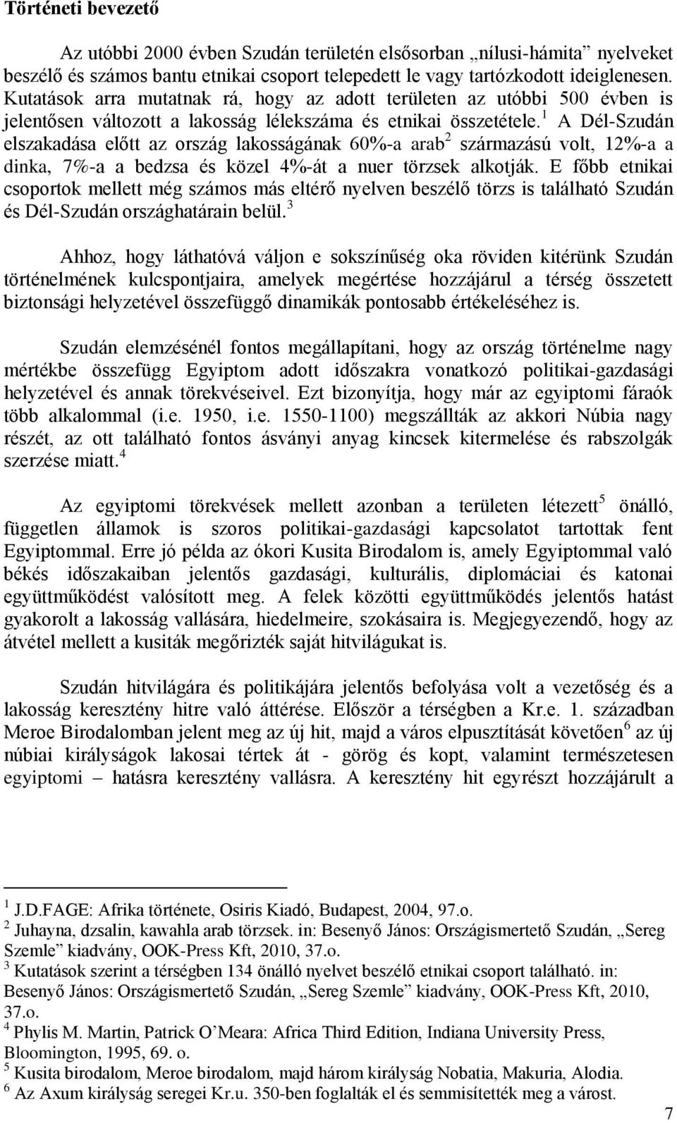1 A Dél-Szudán elszakadása előtt az ország lakosságának 60%-a arab 2 származású volt, 12%-a a dinka, 7%-a a bedzsa és közel 4%-át a nuer törzsek alkotják.