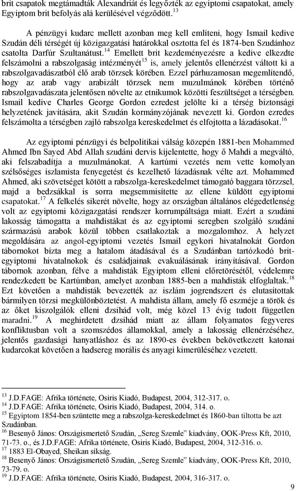 14 Emellett brit kezdeményezésre a kedive elkezdte felszámolni a rabszolgaság intézményét 15 is, amely jelentős ellenérzést váltott ki a rabszolgavadászatból élő arab törzsek körében.