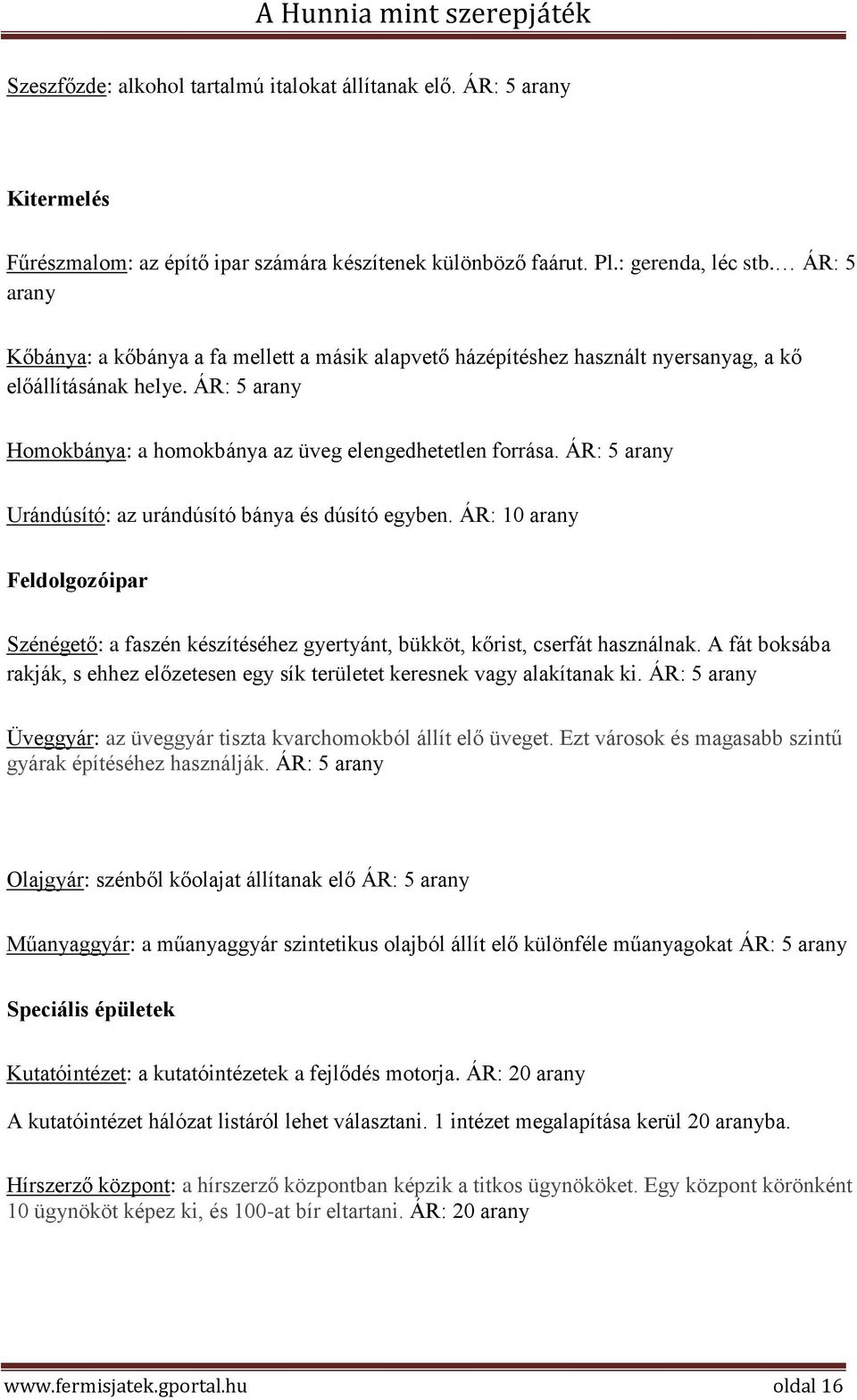 ÁR: 5 arany Urándúsító: az urándúsító bánya és dúsító egyben. ÁR: 10 arany Feldolgozóipar Szénégető: a faszén készítéséhez gyertyánt, bükköt, kőrist, cserfát használnak.