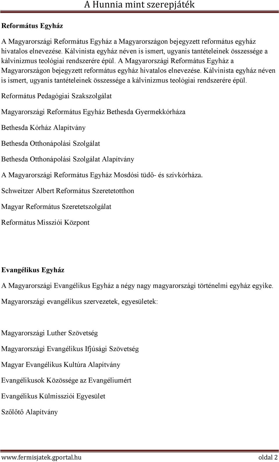 A Magyarországi Református Egyház a Magyarországon bejegyzett református egyház hivatalos elnevezése.