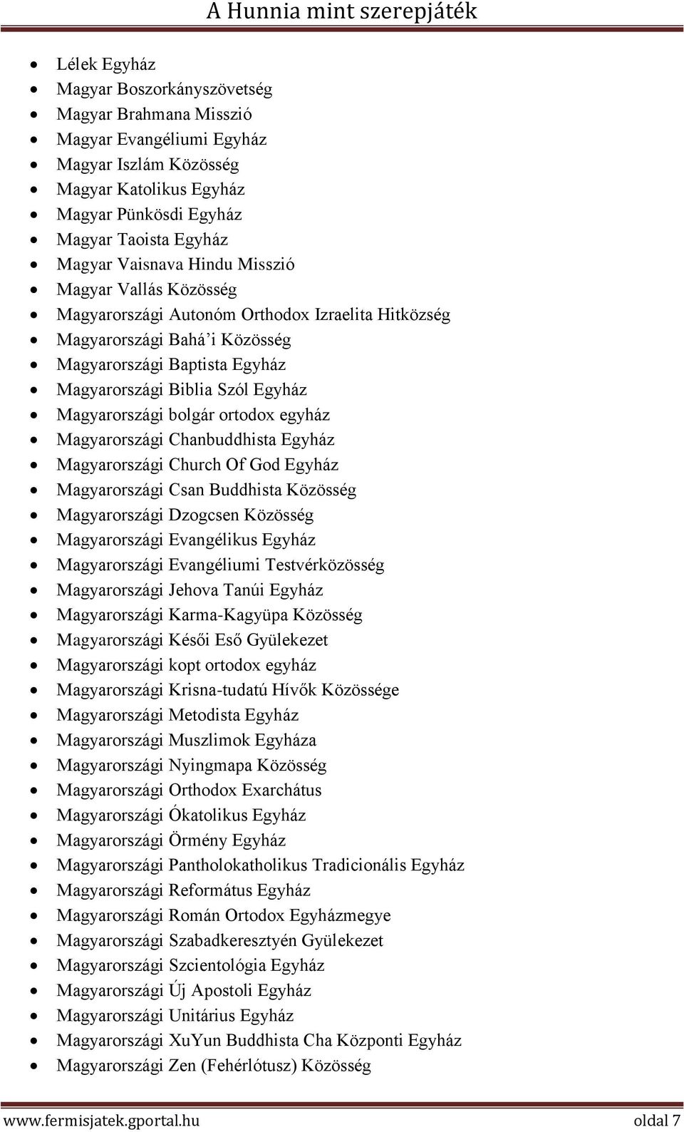 bolgár ortodox egyház Magyarországi Chanbuddhista Egyház Magyarországi Church Of God Egyház Magyarországi Csan Buddhista Közösség Magyarországi Dzogcsen Közösség Magyarországi Evangélikus Egyház
