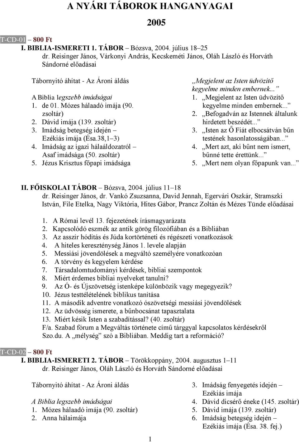 zsoltár) 2. Dávid imája (139. zsoltár) 3. Imádság betegség idején Ezékiás imája (Ésa.38,1 3) 4. Imádság az igazi hálaáldozatról Asaf imádsága (50. zsoltár) 5.