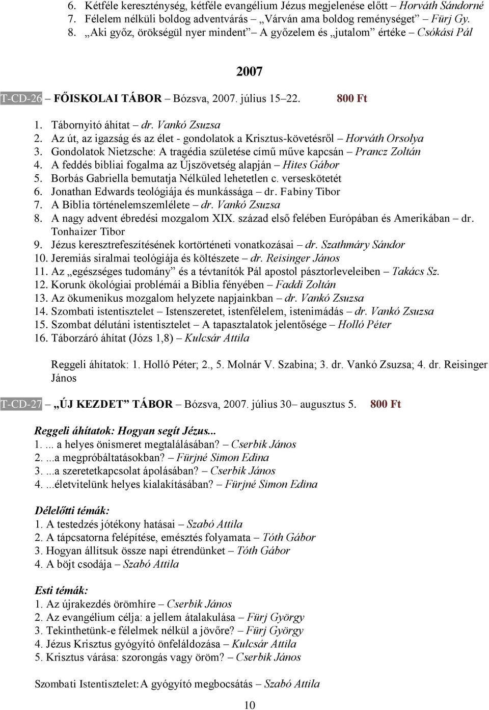 Az út, az igazság és az élet - gondolatok a Krisztus-követésről Horváth Orsolya 3. Gondolatok Nietzsche: A tragédia születése című műve kapcsán Prancz Zoltán 4.
