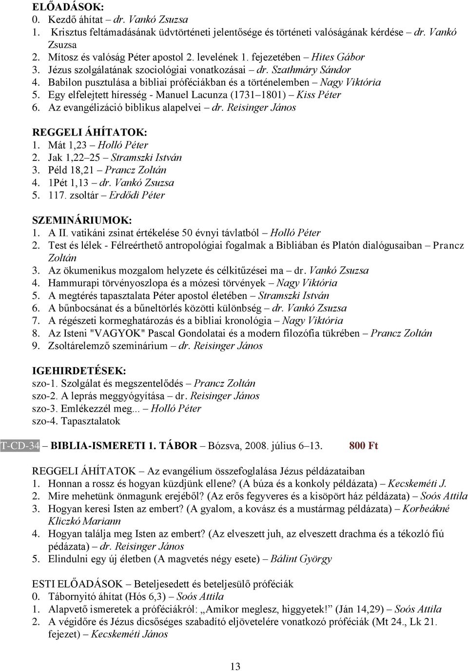 Egy elfelejtett híresség - Manuel Lacunza (1731 1801) Kiss Péter 6. Az evangélizáció biblikus alapelvei dr. Reisinger János REGGELI ÁHÍTATOK: 1. Mát 1,23 Holló Péter 2. Jak 1,22 25 Stramszki István 3.