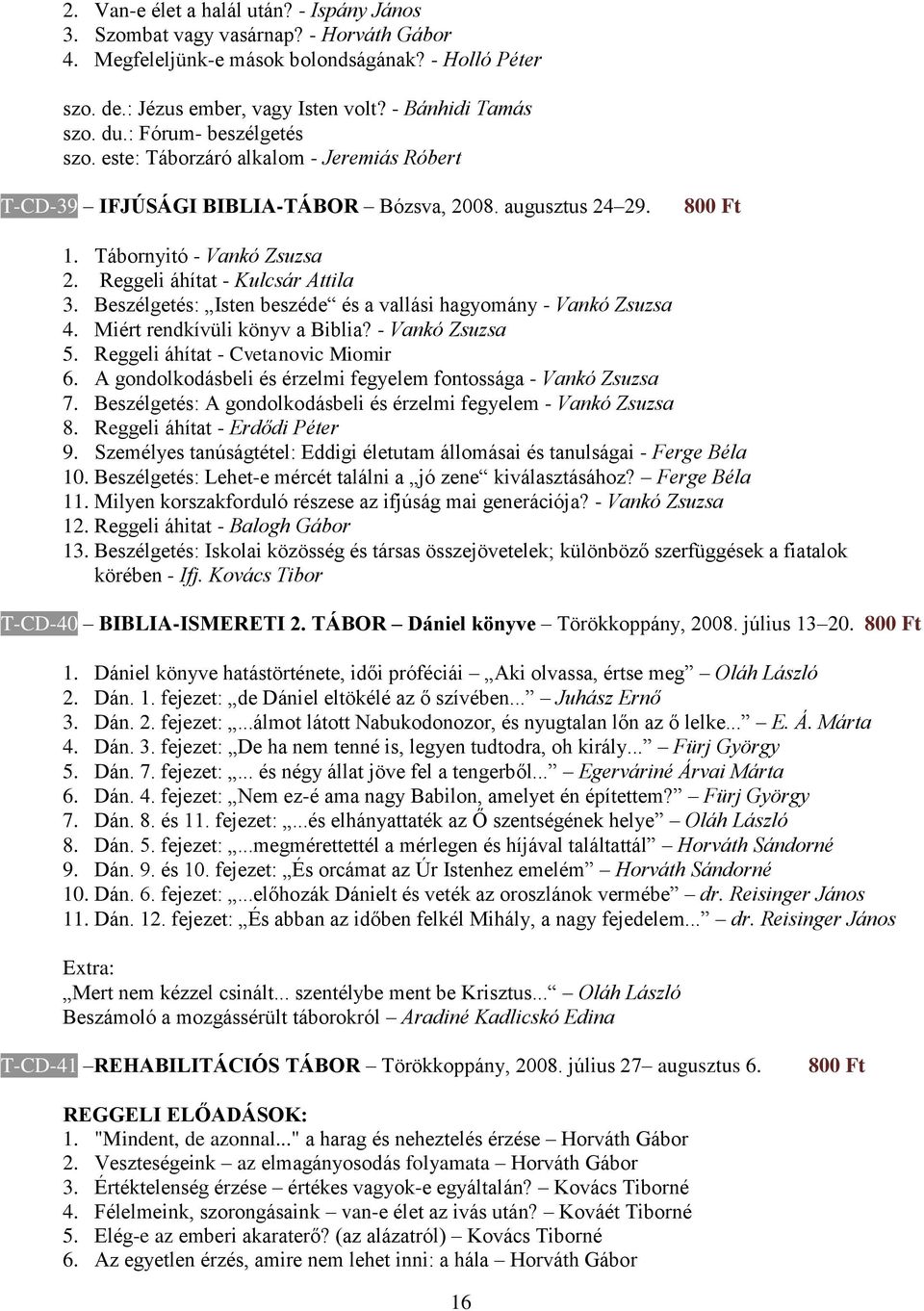 Beszélgetés: Isten beszéde és a vallási hagyomány - Vankó Zsuzsa 4. Miért rendkívüli könyv a Biblia? - Vankó Zsuzsa 5. Reggeli áhítat - Cvetanovic Miomir 6.