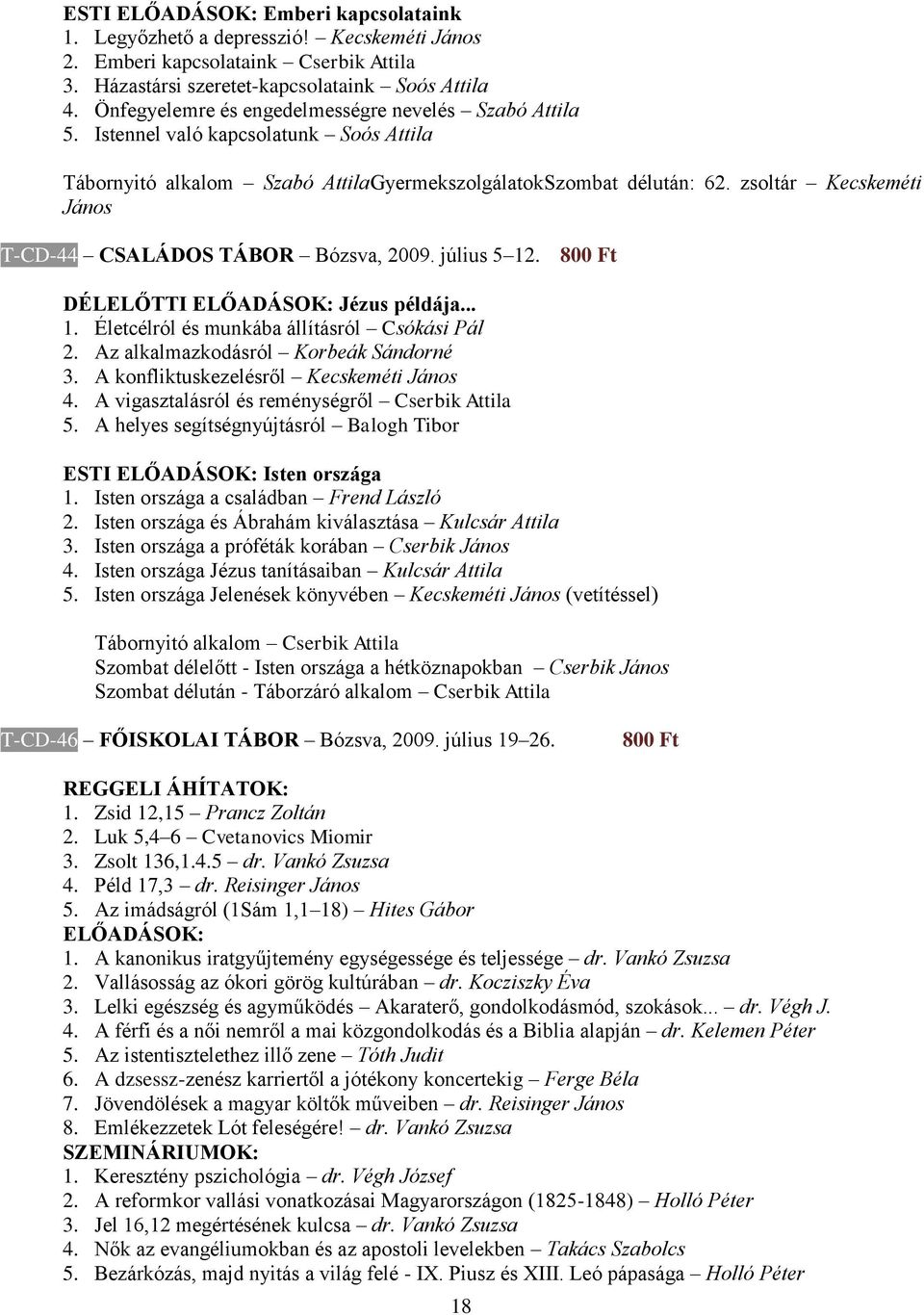zsoltár Kecskeméti János T-CD-44 CSALÁDOS TÁBOR Bózsva, 2009. július 5 12. DÉLELŐTTI ELŐADÁSOK: Jézus példája... 1. Életcélról és munkába állításról Csókási Pál 2.