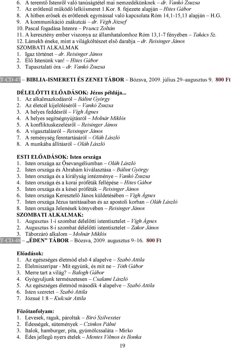 A keresztény ember viszonya az államhatalomhoz Róm 13,1-7 fényében Takács Sz. 12. Lámekh éneke, mint a világköltészet első darabja dr. Reisinger János SZOMBATI ALKALMAK 1. Igaz történet dr.