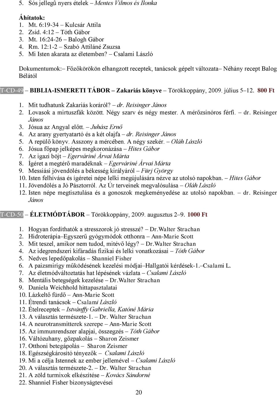 Csalami László Dokumentumok: Főzőkörökön elhangzott receptek, tanácsok gépelt változata Néhány recept Balog Bélától T-CD-49 BIBLIA-ISMERETI TÁBOR Zakariás könyve Törökkoppány, 2009. július 5 12