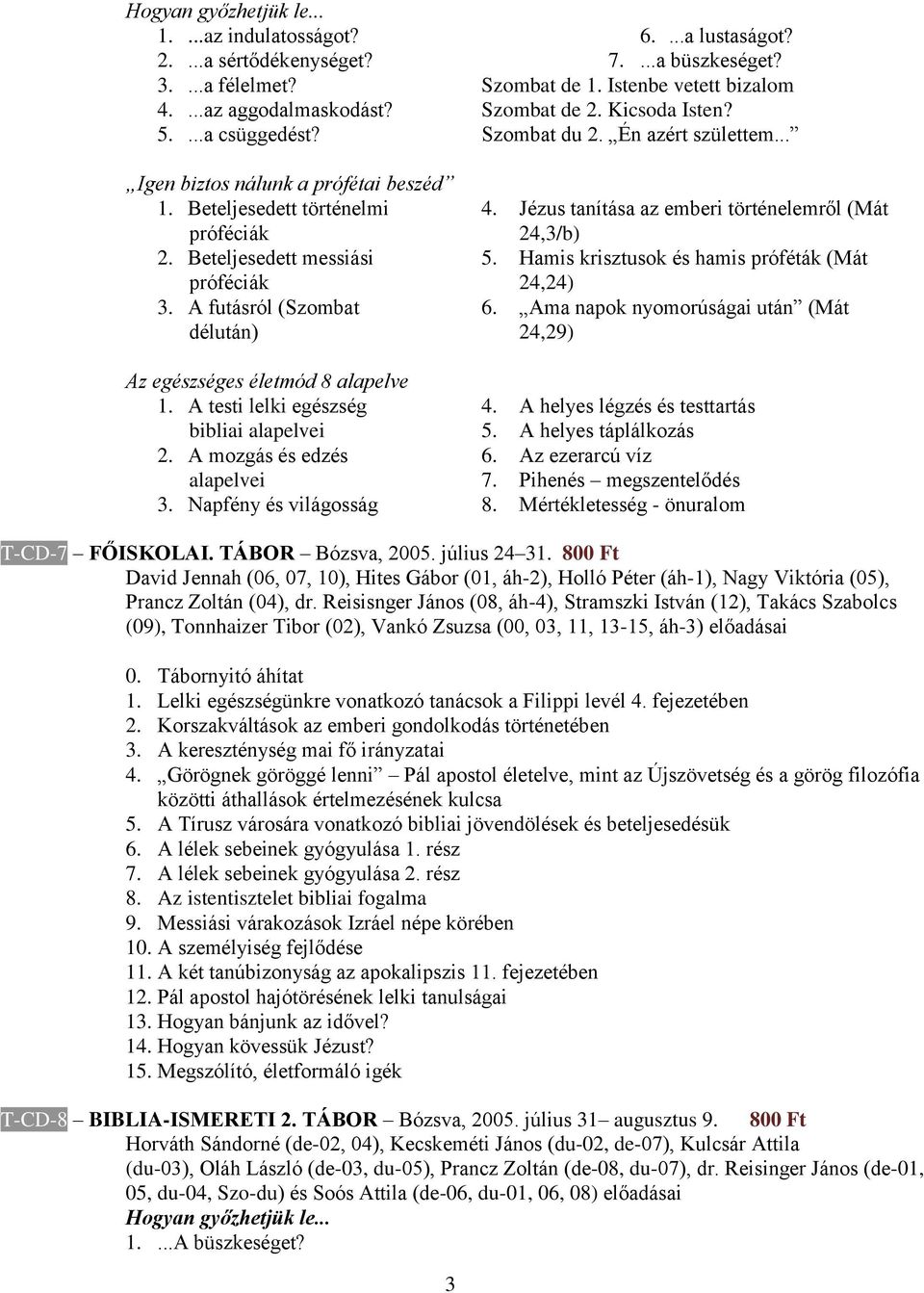 A mozgás és edzés alapelvei 3. Napfény és világosság 6....a lustaságot? 7....a büszkeséget? Szombat de 1. Istenbe vetett bizalom Szombat de 2. Kicsoda Isten? Szombat du 2. Én azért születtem... 4.
