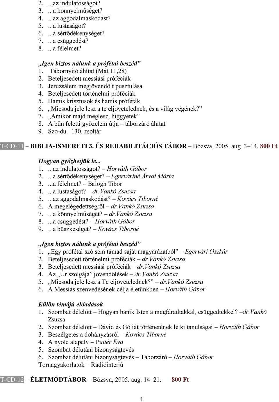 Micsoda jele lesz a te eljövetelednek, és a világ végének? 7. Amikor majd meglesz, higgyetek 8. A bűn feletti győzelem útja táborzáró áhítat 9. Szo-du. 130. zsoltár T-CD-11 BIBLIA-ISMERETI 3.