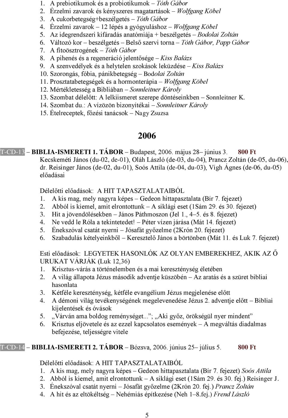 A fitoösztrogének Tóth Gábor 8. A pihenés és a regeneráció jelentősége Kiss Balázs 9. A szenvedélyek és a helytelen szokások leküzdése Kiss Balázs 10.