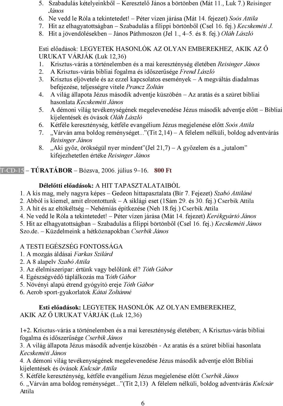 Krisztus-várás a történelemben és a mai kereszténység életében Reisinger János 2. A Krisztus-várás bibliai fogalma és időszerűsége Frend László 3.