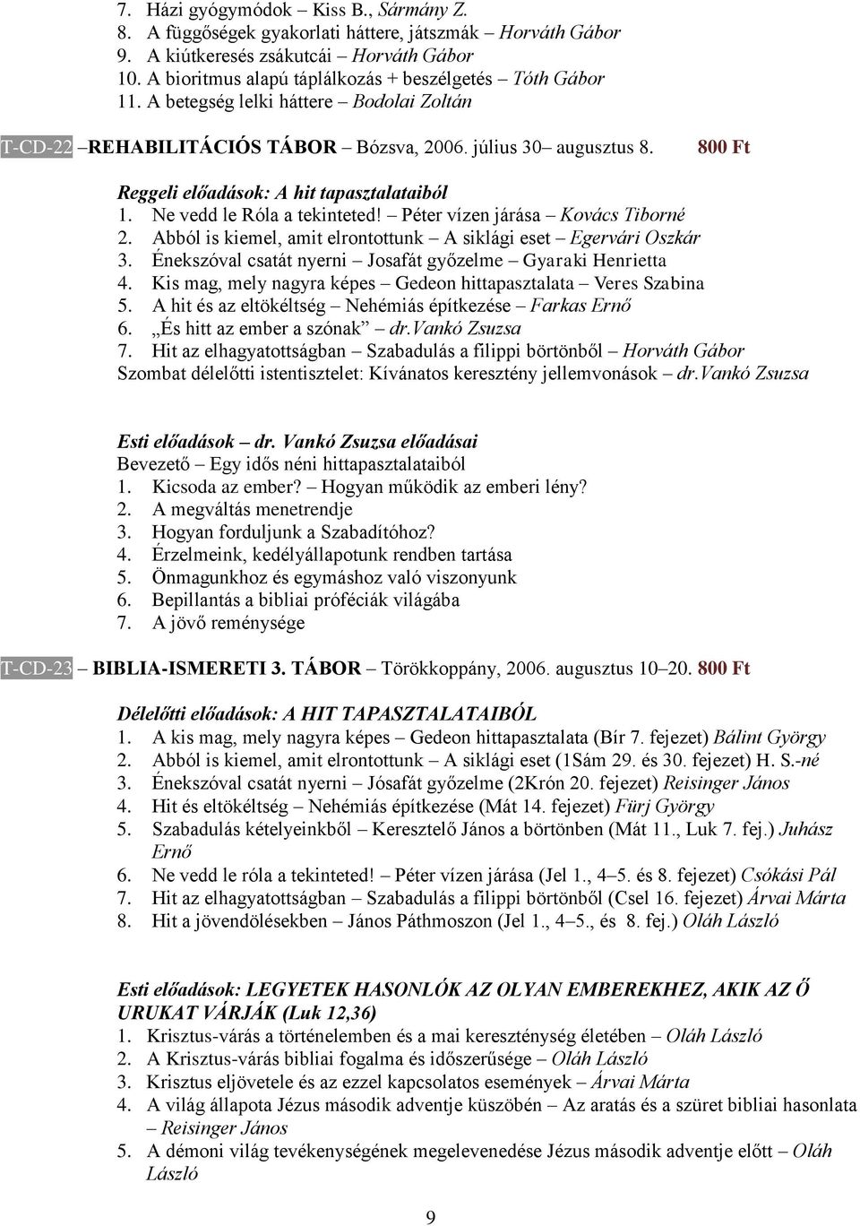 Reggeli előadások: A hit tapasztalataiból 1. Ne vedd le Róla a tekinteted! Péter vízen járása Kovács Tiborné 2. Abból is kiemel, amit elrontottunk A siklági eset Egervári Oszkár 3.