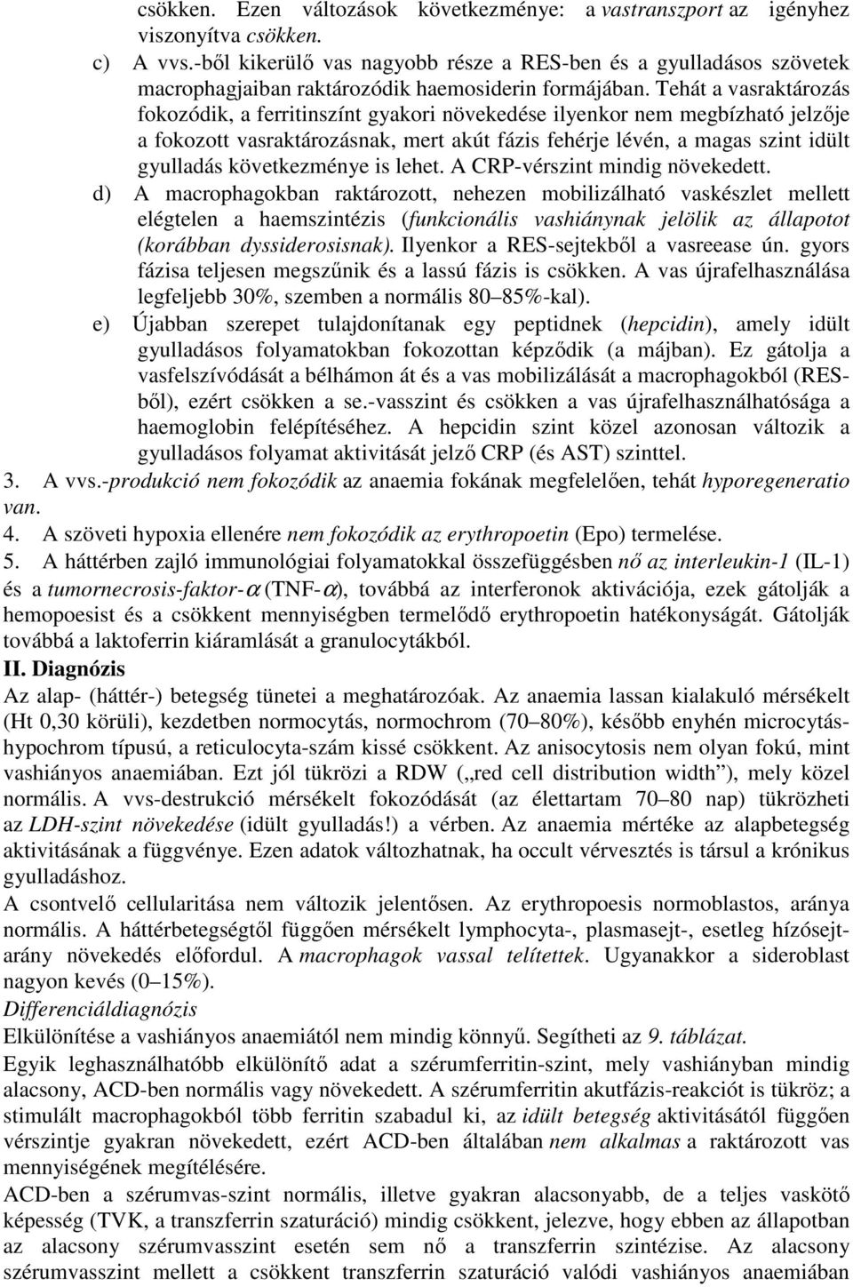 Tehát a vasraktározás fokozódik, a ferritinszínt gyakori növekedése ilyenkor nem megbízható jelzıje a fokozott vasraktározásnak, mert akút fázis fehérje lévén, a magas szint idült gyulladás