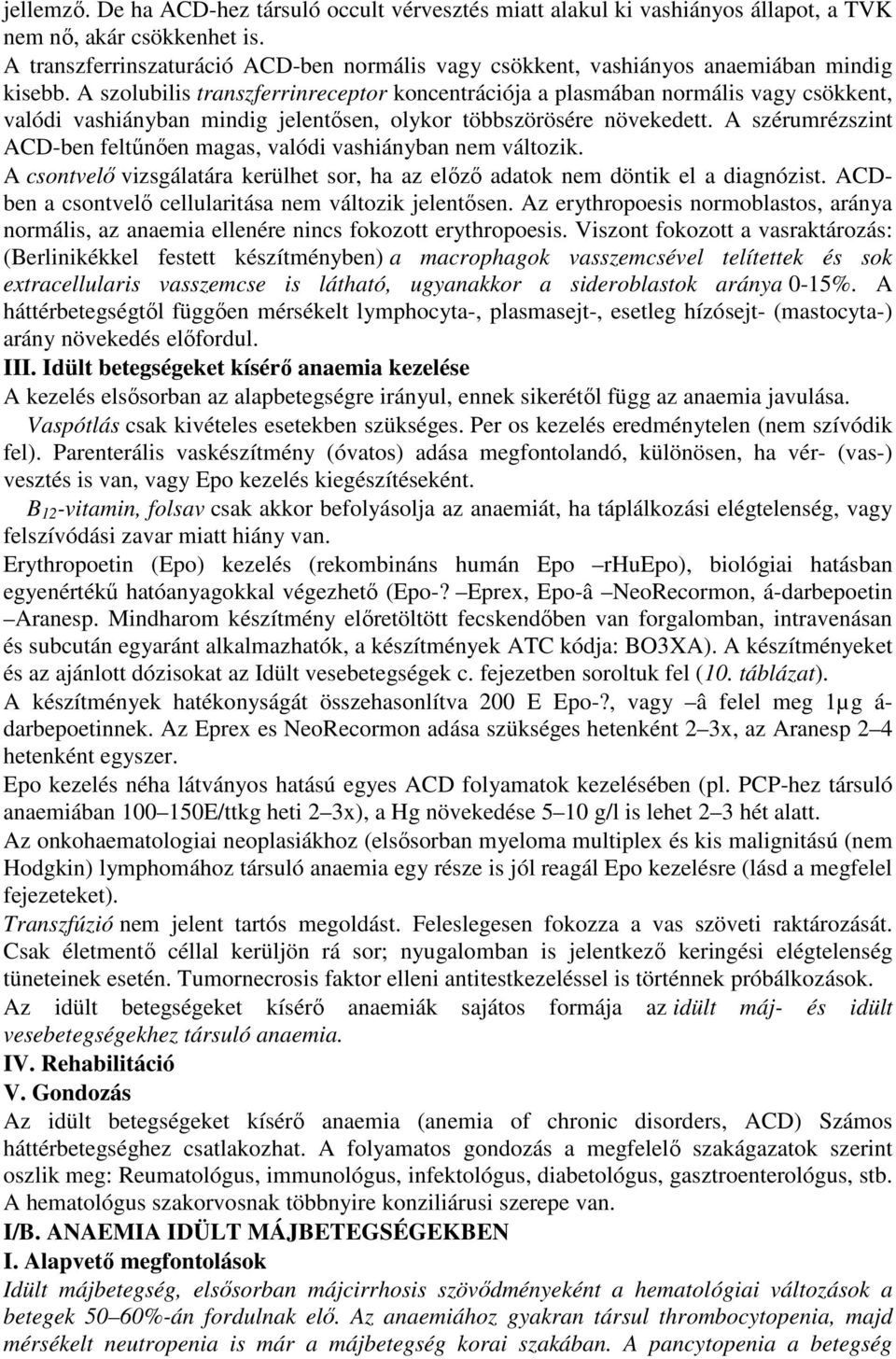 A szolubilis transzferrinreceptor koncentrációja a plasmában normális vagy csökkent, valódi vashiányban mindig jelentısen, olykor többszörösére növekedett.