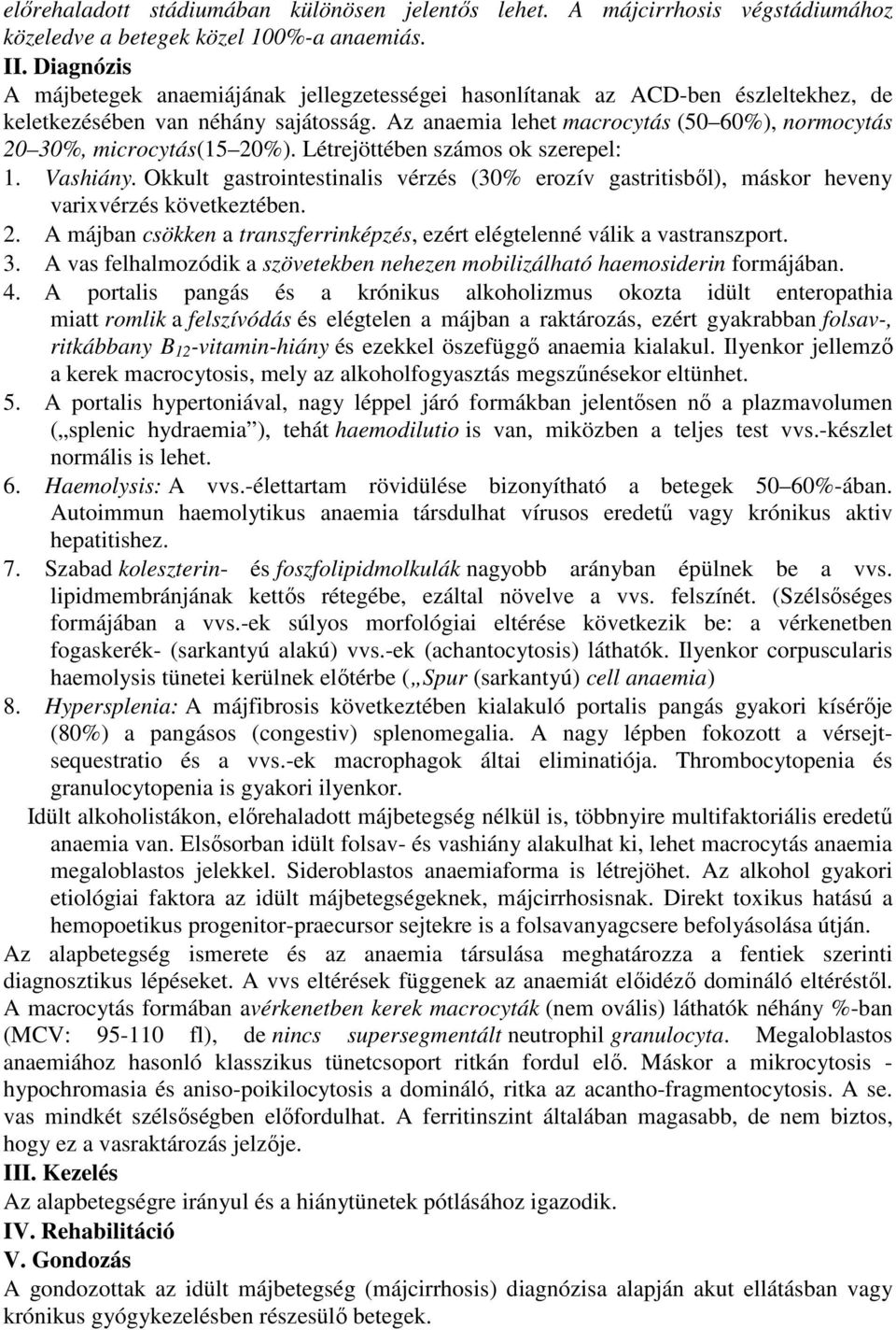 Az anaemia lehet macrocytás (50 60%), normocytás 20 30%, microcytás(15 20%). Létrejöttében számos ok szerepel: 1. Vashiány.